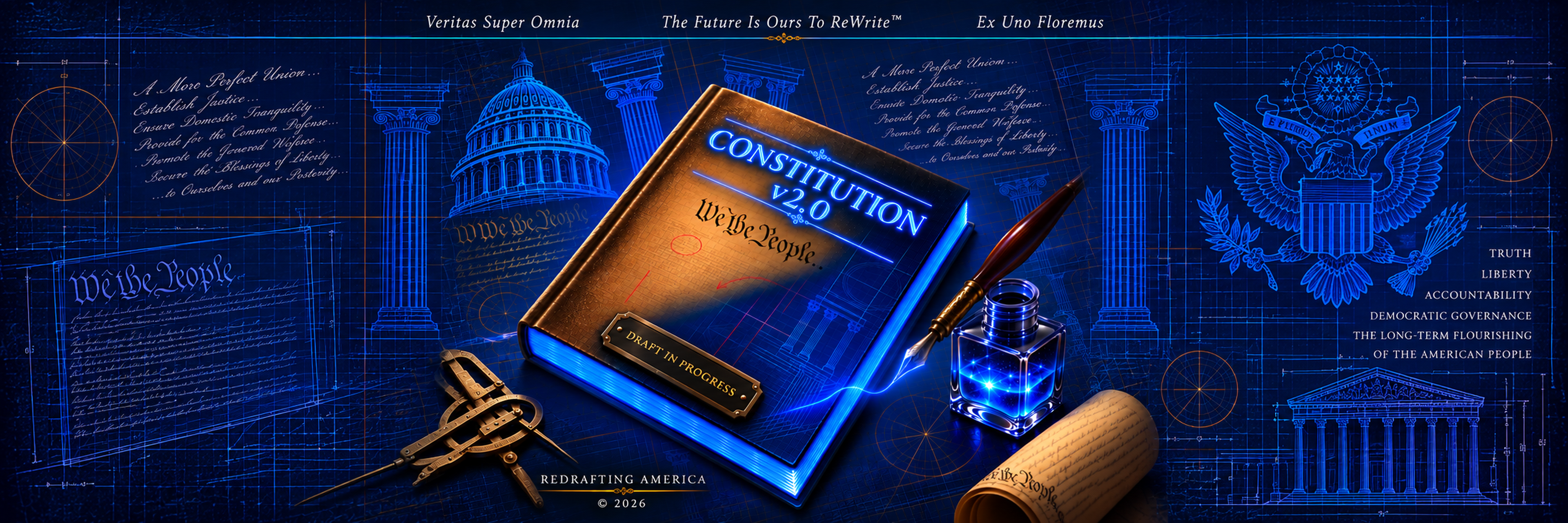 Constitution v2.0 — Draft in Progress: a glowing book and pen on a blue constitutional blueprint. Veritas Super Omnia; The Future Is Ours To ReWrite; Ex Uno Floremus. Truth, liberty, accountability, democratic governance, and the long-term flourishing of the American people.